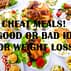 Cheat Meals For Your Weight Loss Diet! Good or Bad Idea?